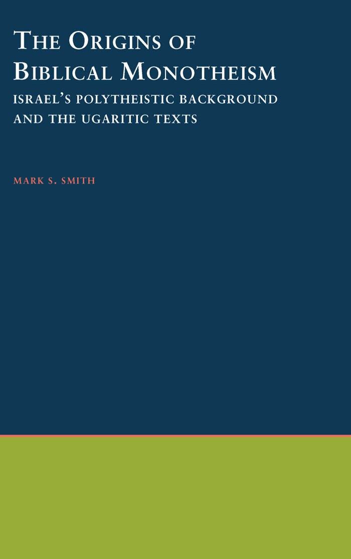 The Origins of Biblical Monotheism: Israel's Polytheistic Background and the Ugaritic Texts