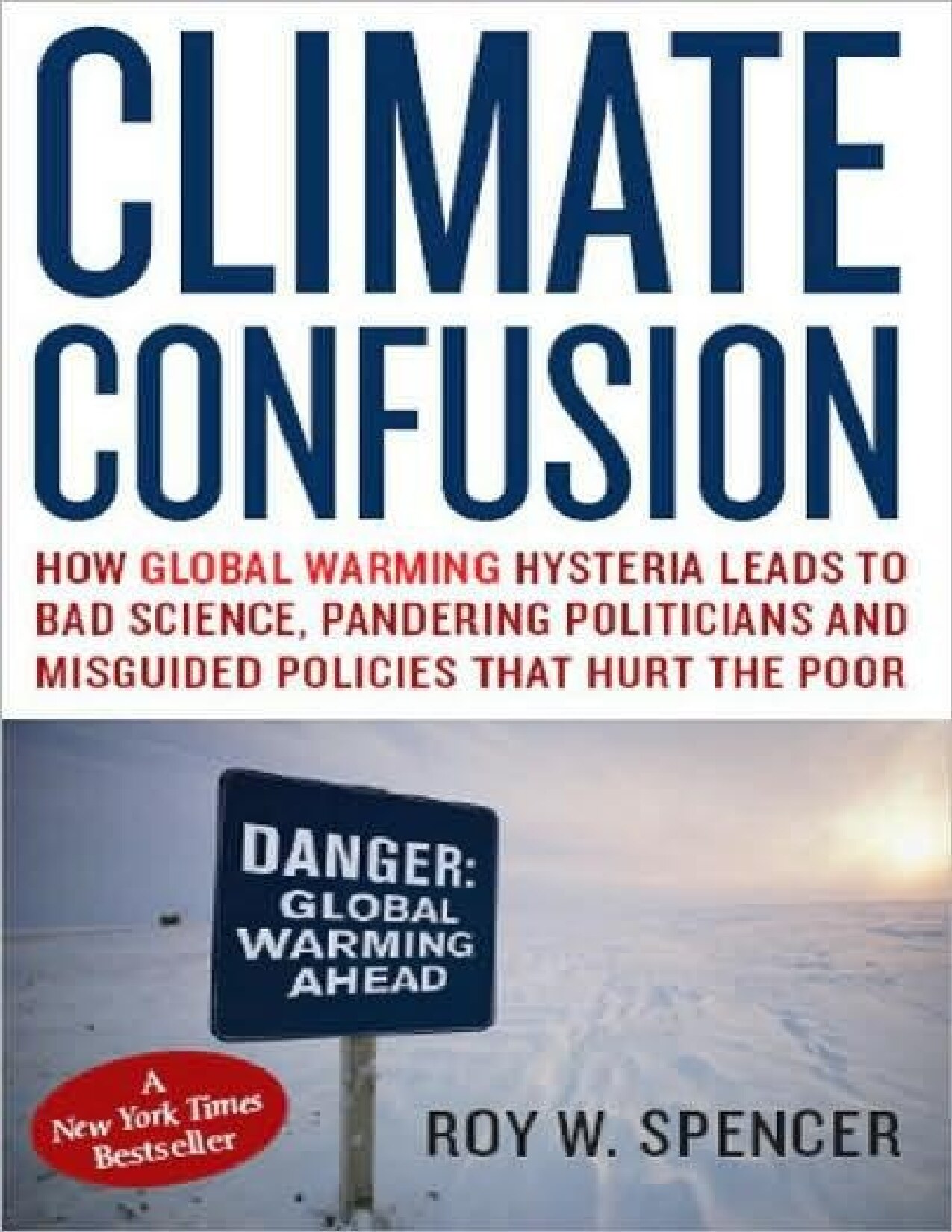 Climate Confusion: How Global Warming Leads to Bad Science, Pandering Politicians and Misguided Policies that Hurt the Poor [2008, 2010]