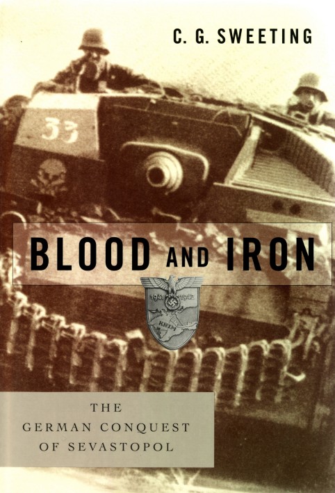 Sweeting, C. G.; Blood And Iron - The German Conquest Of Sevastopol